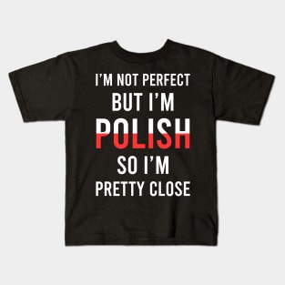 I'm not perfect but I'm Polish so I'm pretty close, Funny Polish gift Kids T-Shirt